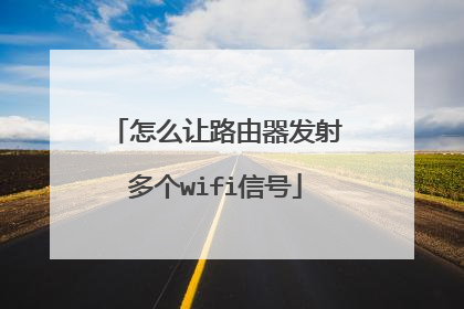 怎么让路由器发射多个wifi信号