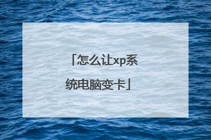 怎么让xp系统电脑变卡