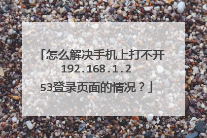 怎么解决手机上打不开192.168.1.253登录页面的情况？