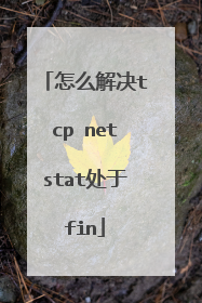 怎么解决tcp netstat处于fin