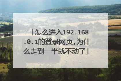 怎么进入192.168.0.1的登录网页,为什么走到一半就不动了