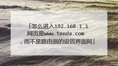 怎么进入192.168.1.1网页是www.tenda.com，而不是路由器的设置界面阿