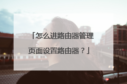 怎么进路由器管理页面设置路由器？
