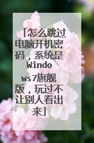 怎么跳过电脑开机密码,系统是Windows7旗舰版,玩过不让别人看出来