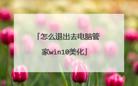 怎么退出去电脑管家win10美化