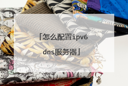 怎么配置ipv6 dns服务器