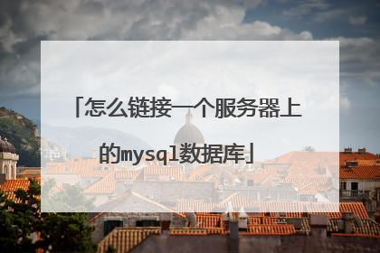 怎么链接一个服务器上的mysql数据库