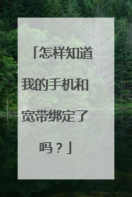 怎样知道我的手机和宽带绑定了吗?