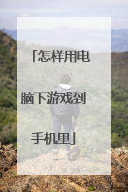 怎样用电脑下游戏到手机里