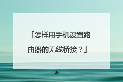 怎样用手机设置路由器的无线桥接？