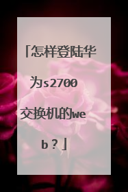 怎样登陆华为s2700交换机的web?