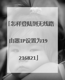 怎样登陆到无线路由器IP设置为19216821