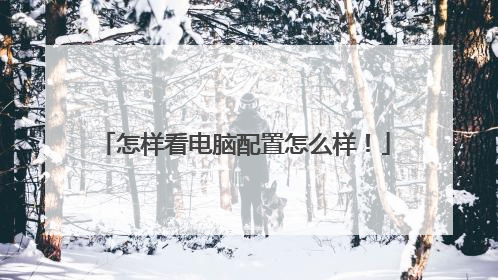 怎样看电脑配置怎么样！