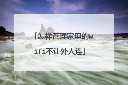 怎样管理家里的wifi不让外人连
