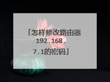 怎样修改路由器192.168.7.1的密码