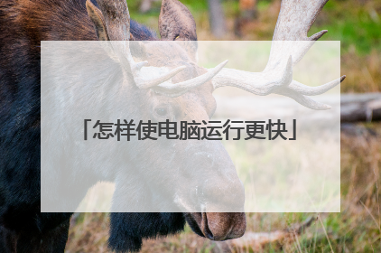 怎样使电脑运行更快