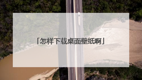怎样下载桌面壁纸啊