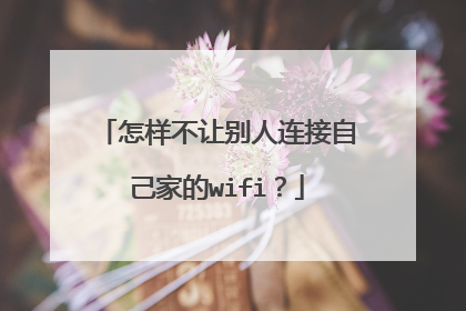 怎样不让别人连接自己家的wifi？