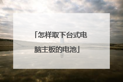 怎样取下台式电脑主板的电池