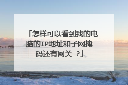怎样可以看到我的电脑的IP地址和子网掩码还有网关 ?