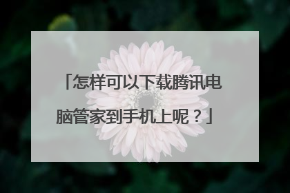 怎样可以下载腾讯电脑管家到手机上呢？