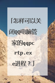 怎样可以关闭QQ电脑管家的qqpcrtp.exe进程?