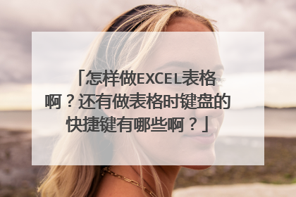 怎样做EXCEL表格啊？还有做表格时键盘的快捷键有哪些啊？