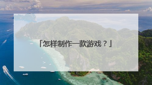 怎样制作一款游戏?