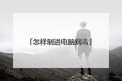 怎样制进电脑病毒