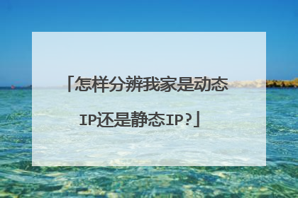 怎样分辨我家是动态IP还是静态IP?