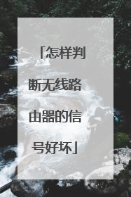 怎样判断无线路由器的信号好坏