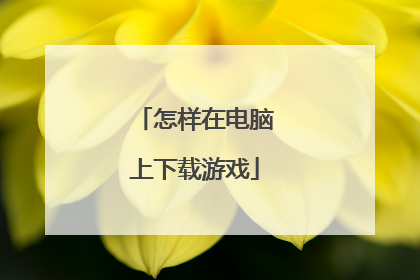 怎样在电脑上下载游戏