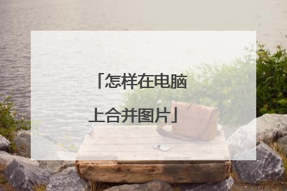 怎样在电脑上合并图片
