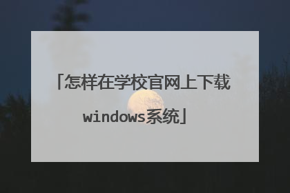 怎样在学校官网上下载windows系统