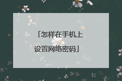 怎样在手机上设置网络密码