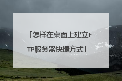 怎样在桌面上建立FTP服务器快捷方式