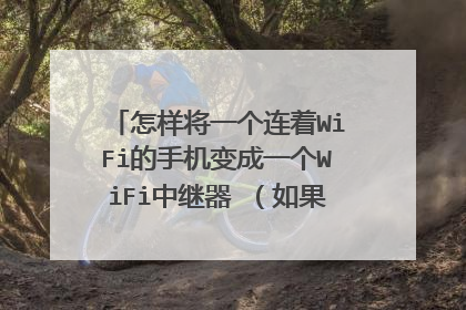 怎样将一个连着WiFi的手机变成一个WiFi中继器 （如果要开热点的话就算了 ）软件也行