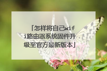 怎样将自己wifi路由器系统固件升级至官方最新版本
