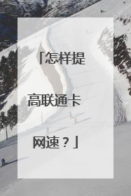 怎样提高联通卡网速?