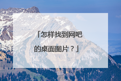 怎样找到网吧的桌面图片?