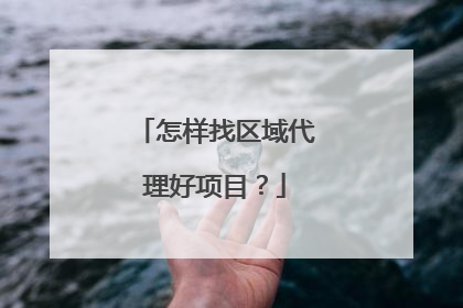 怎样找区域代理好项目？