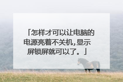 怎样才可以让电脑的电源亮着不关机,显示屏锁屏就可以了。