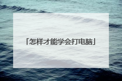 怎样才能学会打电脑