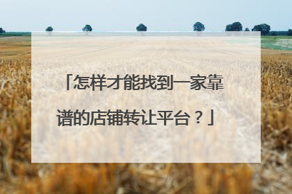 怎样才能找到一家靠谱的店铺转让平台？