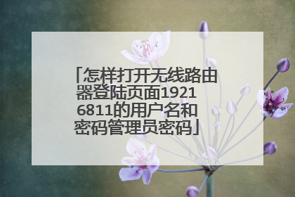 怎样打开无线路由器登陆页面19216811的用户名和密码管理员密码