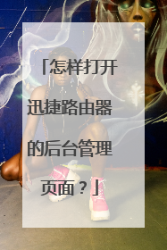 怎样打开迅捷路由器的后台管理页面?