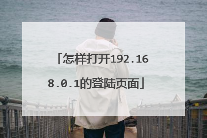 怎样打开192.168.0.1的登陆页面