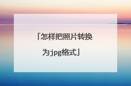 怎样把照片转换为jpg格式