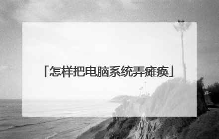 怎样把电脑系统弄瘫痪