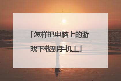 怎样把电脑上的游戏下载到手机上